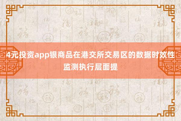 4元投资app银商品在港交所交易区的数据时效性监测执行层面提