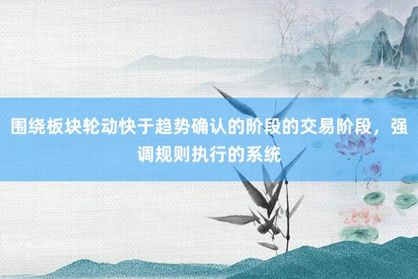 围绕板块轮动快于趋势确认的阶段的交易阶段，强调规则执行的系统