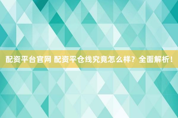 配资平台官网 配资平仓线究竟怎么样？全面解析！